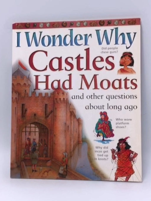 I Wonder Why Castles Had Moats and Other Questions about Long Ago - Steele, Philip; 