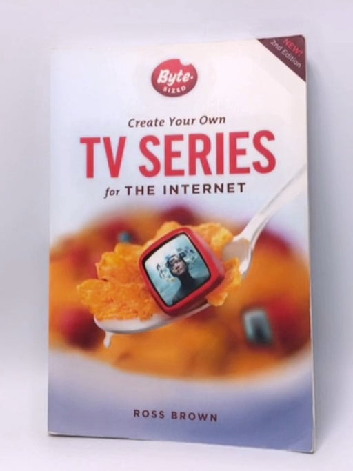 Create Your Own TV Series for the Internet - Ross Brown; 