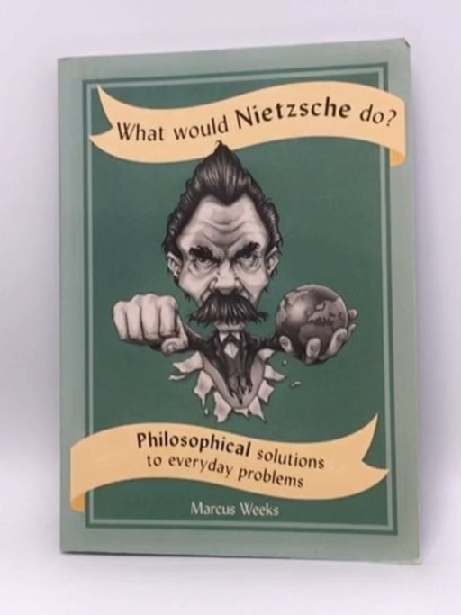 What Would Nietzsche Do? - Marcus Weeks; 