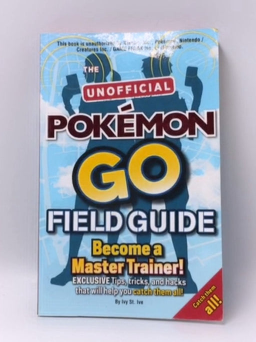 Pokemon Go the Unofficial Field Guide - Casey Halter; 