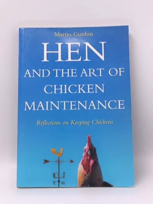 Hen and the Art of Chicken Manintenance - Martin Gurdon; 