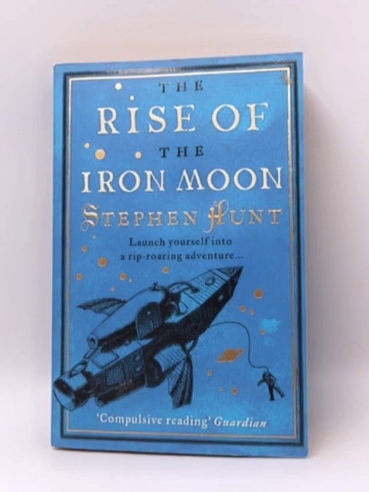 The Rise of the Iron Moon - Stephen Hunt; 