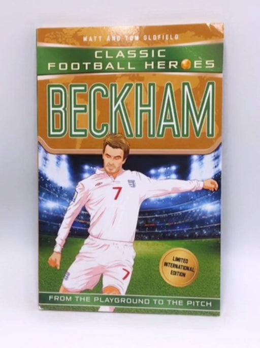Beckham: Classic Football Heroes - Tom Oldfield Matt Oldfield