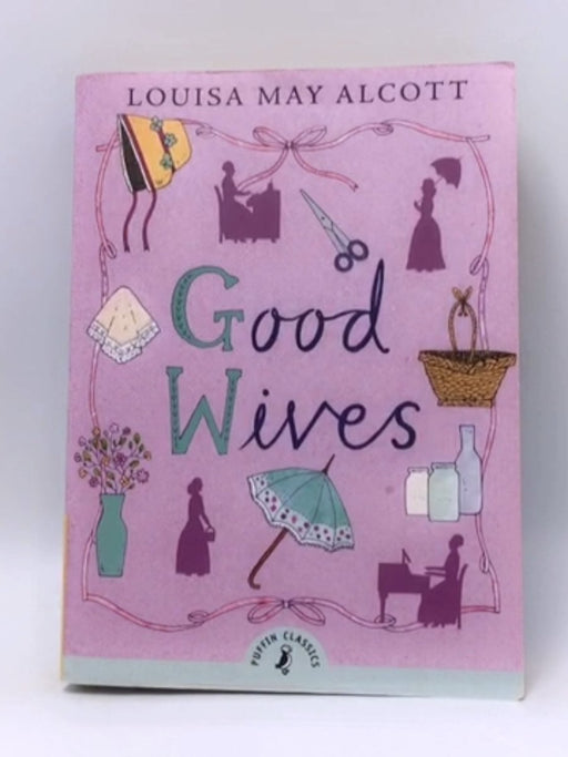 Puffin Classics Good Wives - Louisa May Alcott; 
