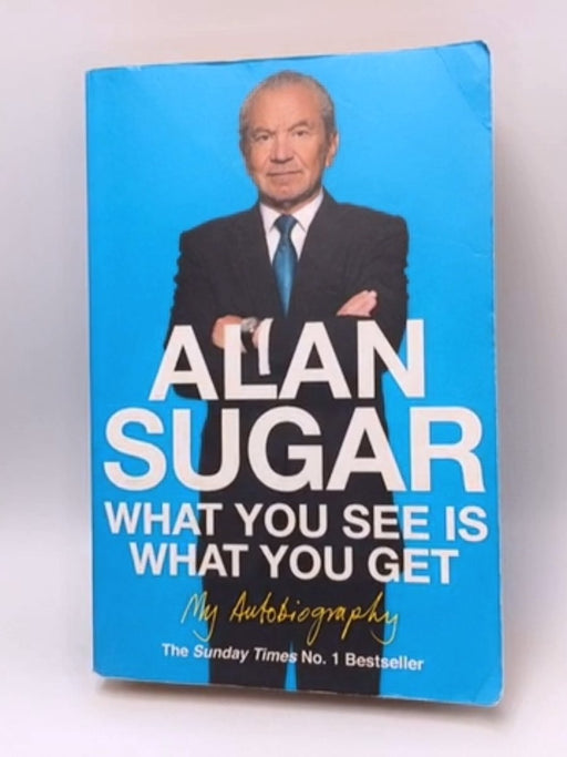 What You See Is What You Get - Alan Sugar; 