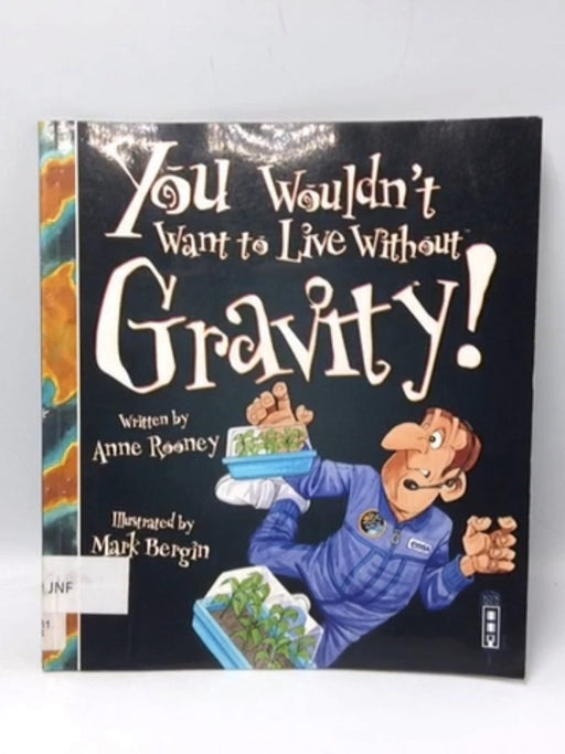 You Wouldn't Want to Live Without Gravity! - Anne Rooney; 