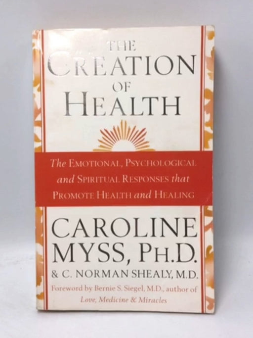 The Creation of Health - Caroline M. Myss; C. Norman Shealy; 