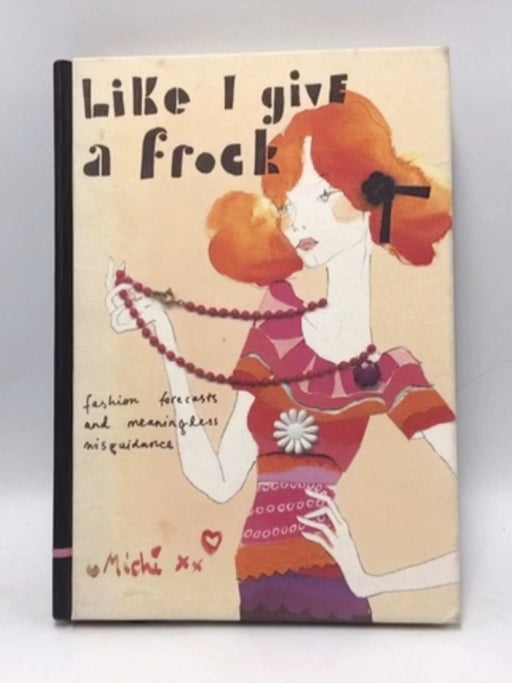 Like I Give a Frock: Fashion Forecasts and Meaningless Misguidance (Hardcover) - Michi; 