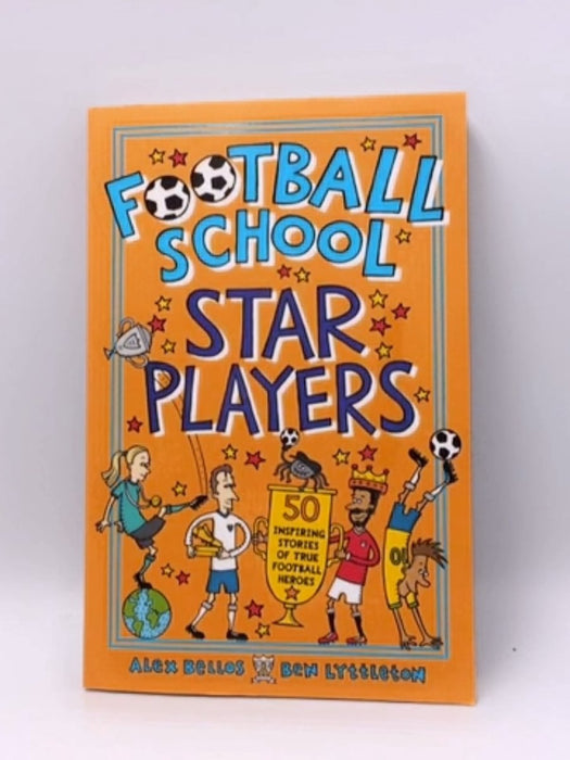 Football School Star Players - Alex Bellos; Ben Lyttleton; 