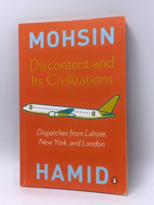 Discontent and Its Civilizations - Mohsin Hamid; 