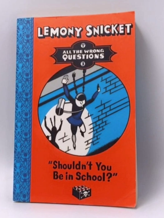 All the Wrong Questions 3. "Shouldn't You Be in School?" - Lemony Snicket; 