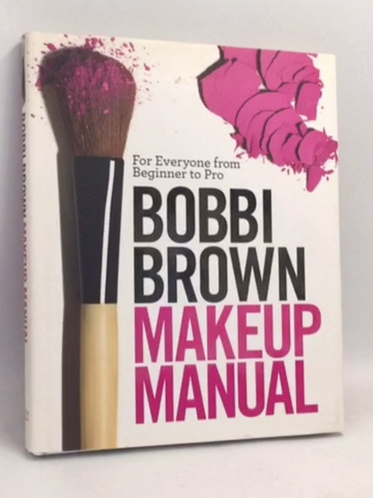 Bobbi Brown Makeup Manual: For Everyone from Beginner to Pro- [Hardcover] - Bobbi Brown