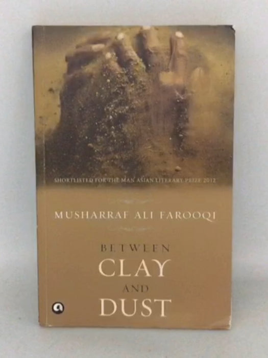 Between Clay and Dust - Musharraf Farooqi; 