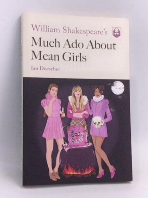 William Shakespeare's Much Ado about Mean Girls - Ian Doescher