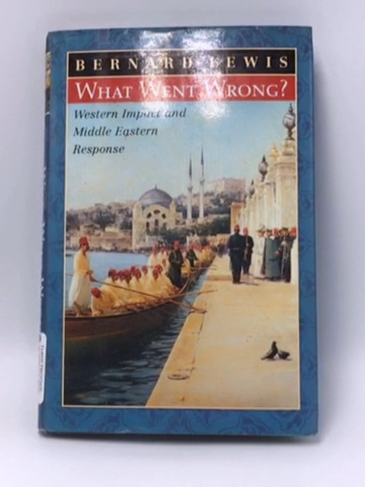 What Went Wrong? - Hardcover - Bernard Lewis; Cleveland E Dodge Professor of Near Eastern Studies Bernard Lewis; 