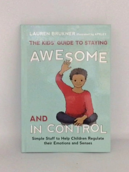The Kids' Guide to Staying Awesome and in Control - Lauren Brukner; 