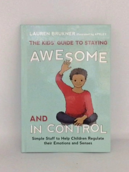 The Kids' Guide to Staying Awesome and in Control - Lauren Brukner; 