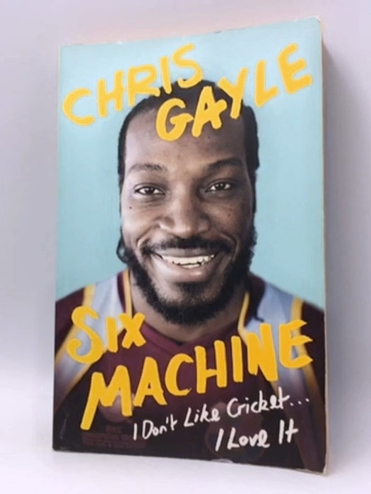 Six Machine: I Don't Like Cricket . . . I Love It - Chris Gayle; 