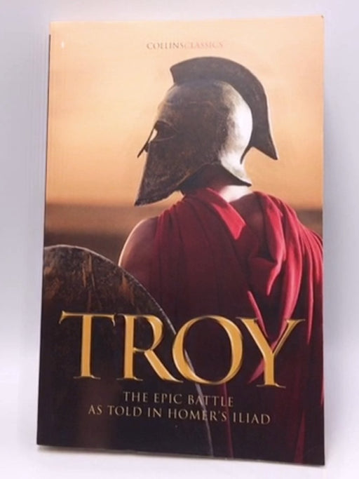 Troy: The Epic Battle as Told in Homer's Iliad (Collins Classics) - Homer; 