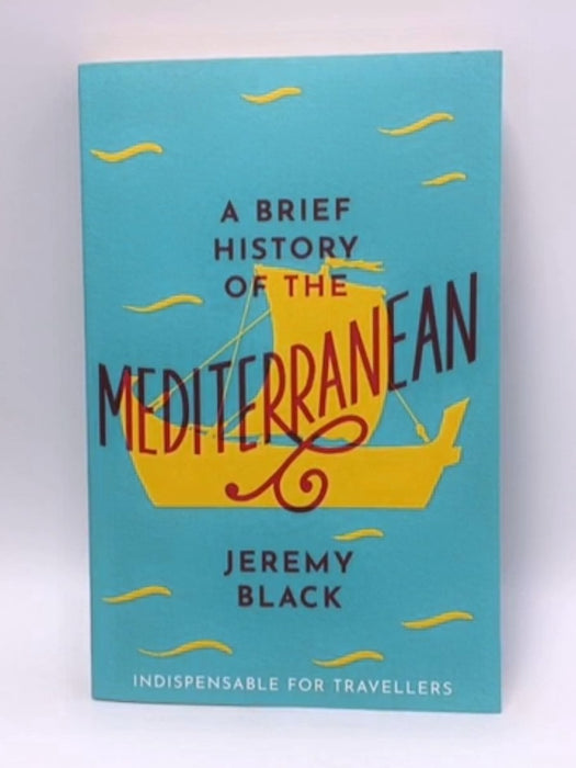 A Brief History of the Mediterranean: Indispensable for Travellers - Jeremy Black