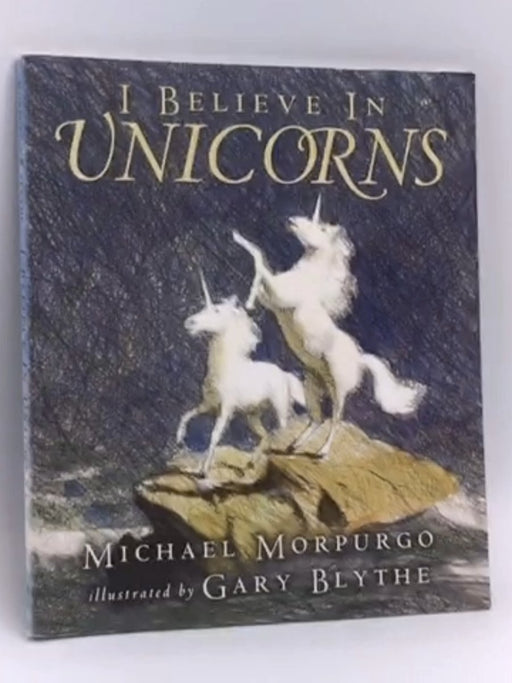 I Believe in Unicorns - Michael Morpurgo; Michael Morpurgo, M.B.E.; Gary Blythe; 