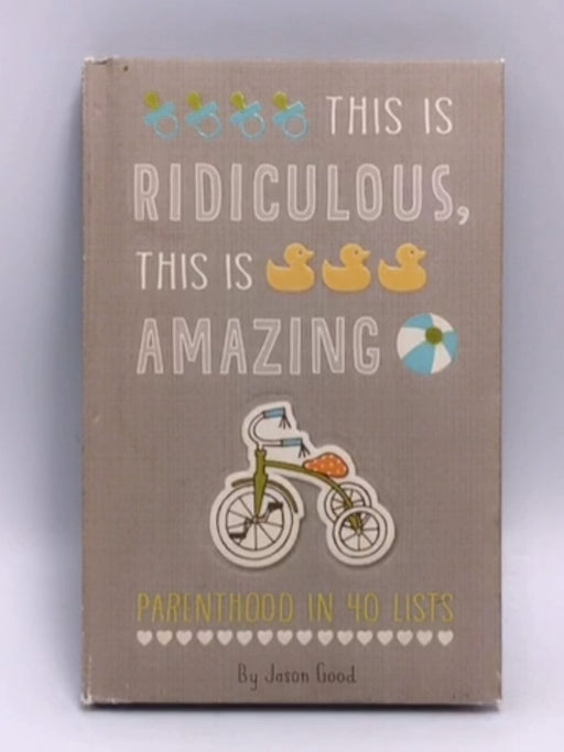 This Is Ridiculous This Is Amazing: Parenthood in40 Lists- Hardcover  - Jason Good