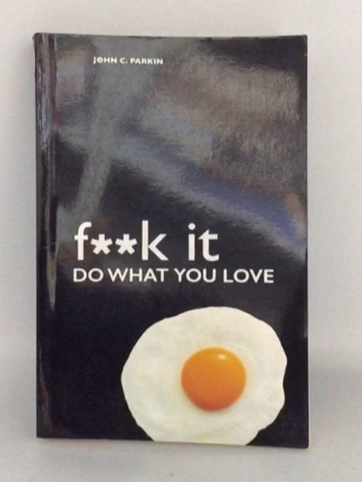 Fuck It: Do What You Love - John Parkin; 