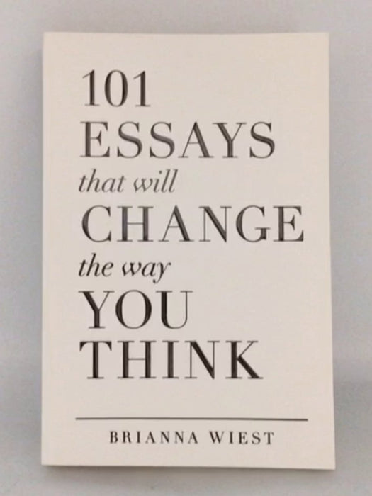 101 Essays That Will Change the Way You Think - Brianna Wiest; 