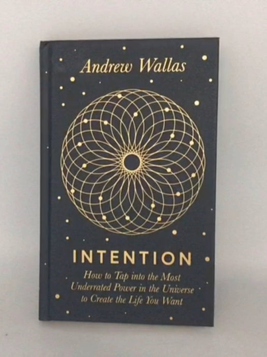 Intention: How to Tap into the Most Underrated Power in the Universe to Create the Life You Want - Andrew Wallas