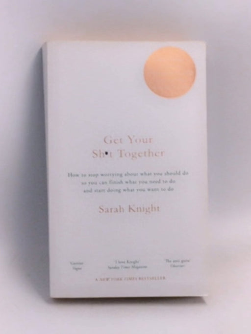 Get Your Sh*t Together - Sarah Knight; 