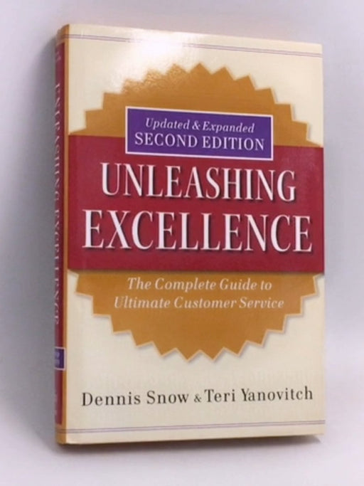 Unleashing Excellence: The Complete Guide to Ultimate Customer Service- [Hardcover] - Dennis Snow ,  Teri Yanovitch