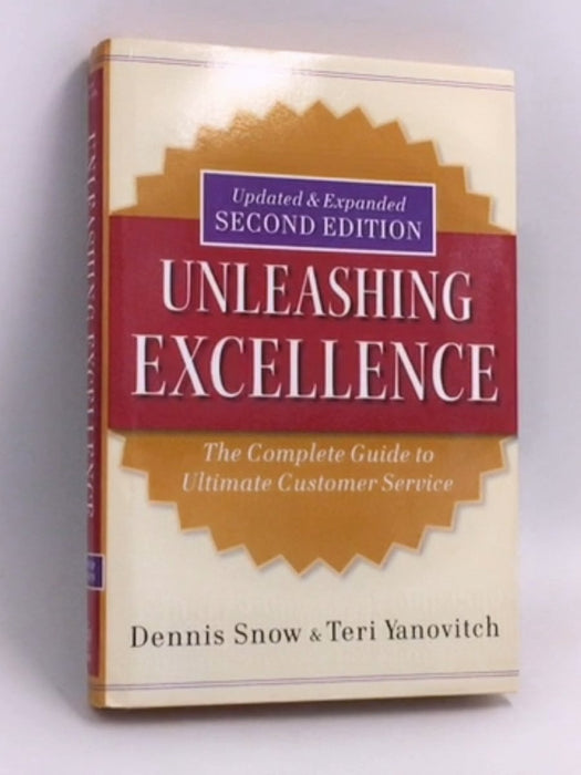 Unleashing Excellence: The Complete Guide to Ultimate Customer Service- [Hardcover] - Dennis Snow ,  Teri Yanovitch