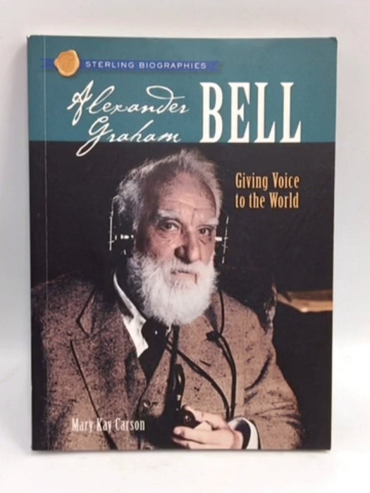 Sterling Biographies®: Alexander Graham Bell: Giving Voice to the World - Carson, Mary Kay; 