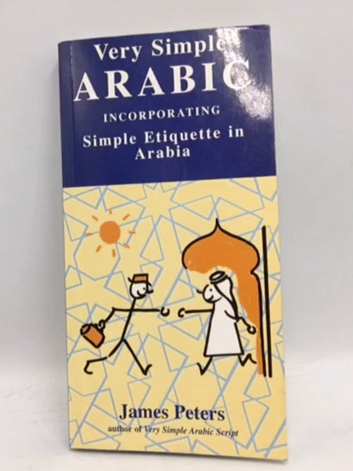 Very Simple Arabic: Incorporating simple etiquette in Arabia - Peters, James; 