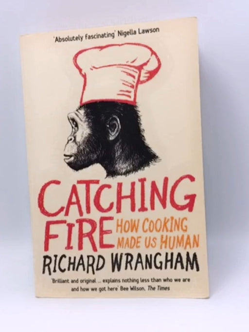 Catching Fire :How Cooking Made Us Human - Richard W. Wrangham; 
