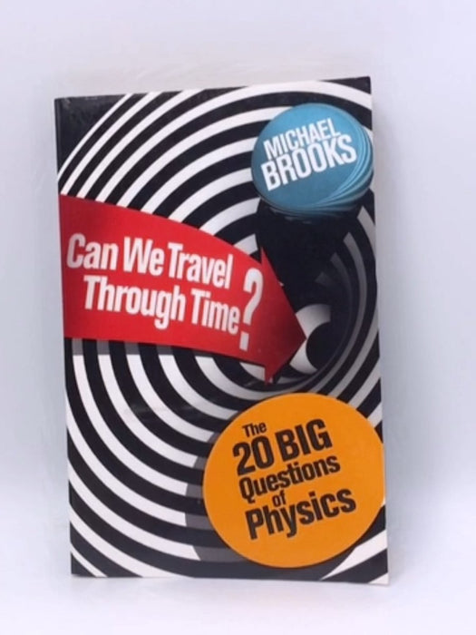 Can We Travel Through Time? - Michael Brooks; 