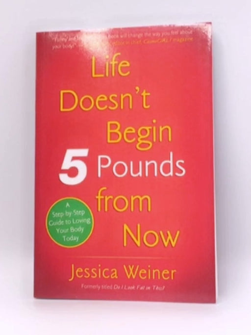 Life Doesn't Begin 5 Pounds from Now - Jessica Weiner; 