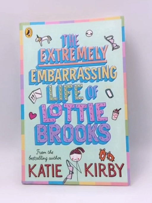The Extremely Embarrassing Life of Lottie Brooks - Katie Kirby; 