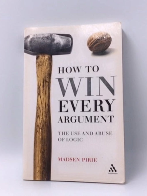 How to Win Every Argument - Madsen Pirie; 