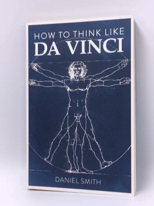 How to Think Like Da Vinci - Daniel Smith; 