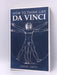 How to Think Like Da Vinci - Daniel Smith; 