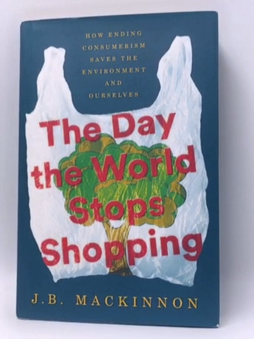 The Day the World Stops Shopping - Hardcover - J. B. MacKinnon; 