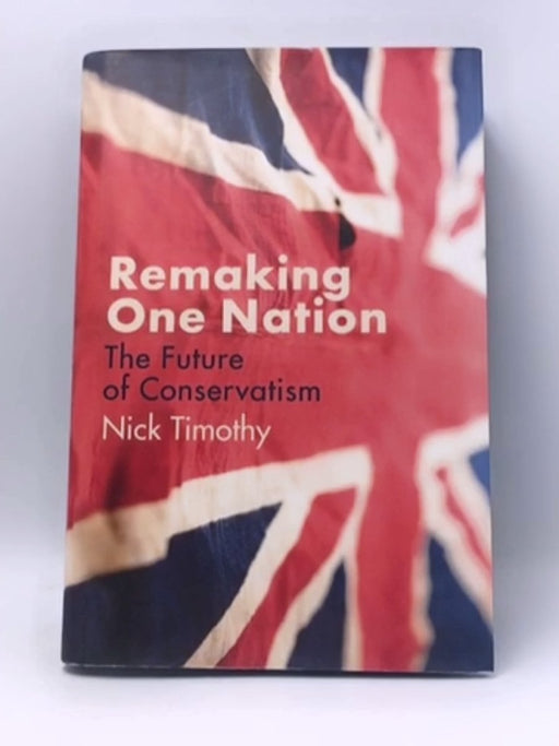 Remaking One Nation - Hardcover - Nick Timothy; 