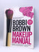 Bobbi Brown Makeup Manual - Bobbi Brown; 