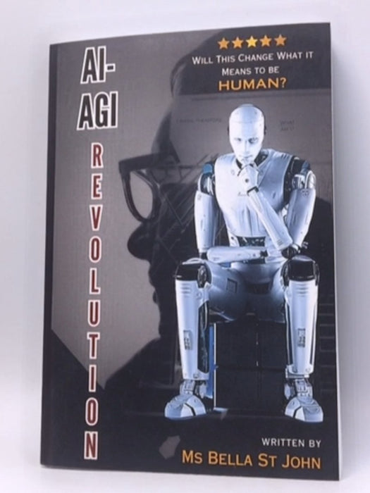 AI-AGI Revolution: Will this change what it means to be HUMAN? - Ms Bella St John; 