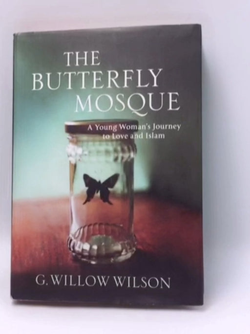 The Butterfly Mosque: A Young Woman's Journey To Love and Islam - Hardcover - G. Willow Wilson