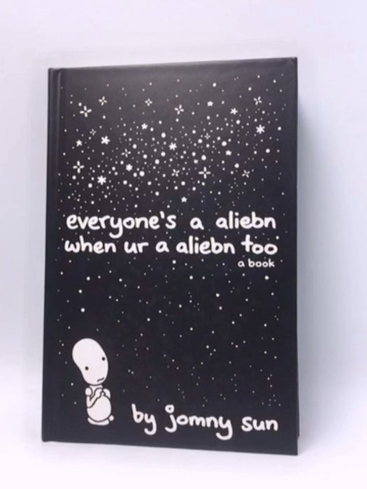 Everyone's a Aliebn When Ur a Aliebn Too - Hardcover - Jomny Sun; 