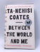 Between the World and Me - Hardcover - Ta-Nehisi Coates; 