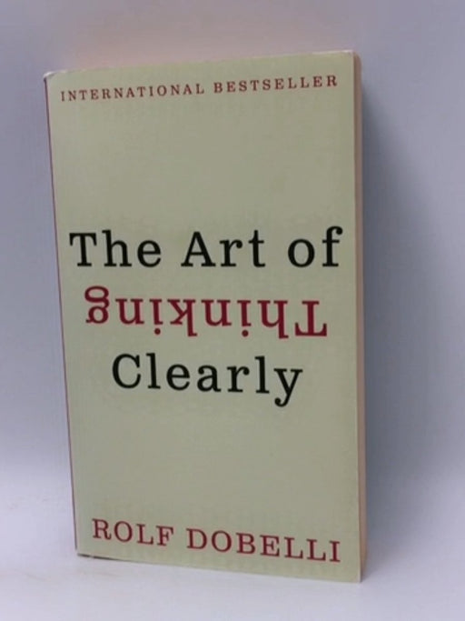 The Art of Thinking Clearly - Rolf Dobelli