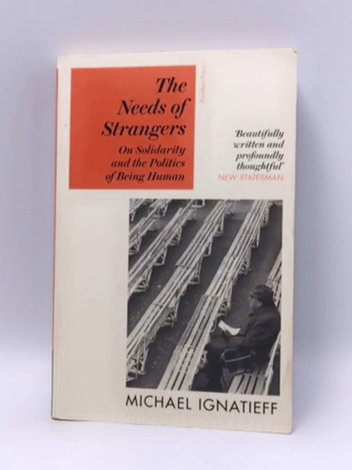 The Needs of Strangers - Michael Ignatieff; 